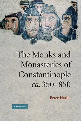 Die Mönche und Klöster von Konstantinopel, ca. 350-850 - The Monks and Monasteries of Constantinople, Ca. 350-850