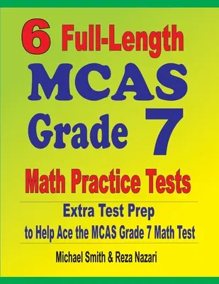 6 ausführliche Übungstests für MCAS Grade 7 Mathe: Zusätzliche Testvorbereitung für die MCAS Matheprüfung der Klasse 7 - 6 Full-Length MCAS Grade 7 Math Practice Tests: Extra Test Prep to Help Ace the MCAS Grade 7 Math Test