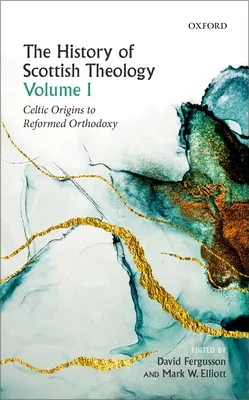 Geschichte der schottischen Theologie, Band I: Von den keltischen Ursprüngen zur reformierten Orthodoxie - History of Scottish Theology, Volume I: Celtic Origins to Reformed Orthodoxy