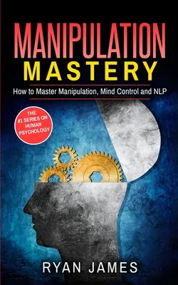 Manipulation: Wie Sie Manipulation, Gedankenkontrolle und NLP meistern (Serie Manipulation) (Band 2) - Manipulation: How to Master Manipulation, Mind Control and NLP (Manipulation Series) (Volume 2)