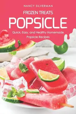 Gefrorene Leckereien - Eiszapfen: Schnelle, einfache und gesunde Rezepte für selbstgemachte Eis am Stiel - Frozen Treats - Popsicle: Quick, Easy, and Healthy Homemade Popsicle Recipes