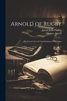 Arnold von Rugby: Sein Schulleben und seine Beiträge zur Bildung - Arnold of Rugby: His School Life and Contributions to Education