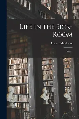 Das Leben im Krankenzimmer: Aufsätze - Life in the Sick-Room: Essays