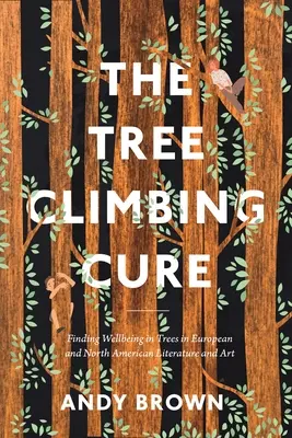 The Tree Climbing Cure: Das Wohlbefinden in Bäumen in der europäischen und nordamerikanischen Literatur und Kunst - The Tree Climbing Cure: Finding Wellbeing in Trees in European and North American Literature and Art