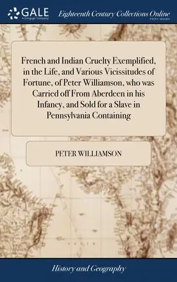 Französische und indische Grausamkeiten, dargestellt am Leben und an den verschiedenen Schicksalsschlägen von Peter Williamson, der von Aberdeen aus in seinem Boot entführt wurde - French and Indian Cruelty Exemplified, in the Life, and Various Vicissitudes of Fortune, of Peter Williamson, who was Carried off From Aberdeen in his