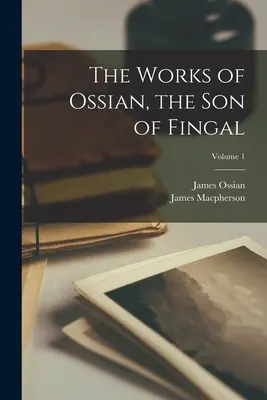 Die Werke von Ossian, dem Sohn des Fingal; Band 1 - The Works of Ossian, the Son of Fingal; Volume 1