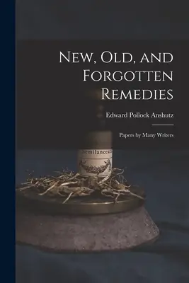 Neue, alte und vergessene Heilmittel: Abhandlungen vieler Autoren - New, Old, and Forgotten Remedies: Papers by Many Writers