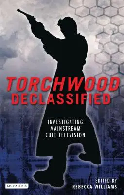 Torchwood deklassiert: Eine Untersuchung des Mainstream-Kultfernsehens - Torchwood Declassified: Investigating Mainstream Cult Television