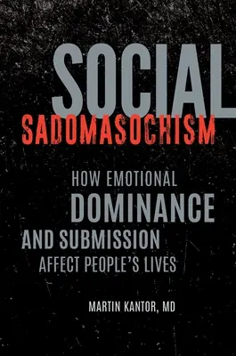 Sozialer Sadomasochismus: Wie sich emotionale Dominanz und Unterwerfung auf das Leben der Menschen auswirken - Social Sadomasochism: How Emotional Dominance and Submission Affect People's Lives