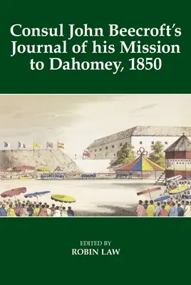 Das Tagebuch des Konsuls John Beecroft über seine Mission in Dahomey, 1850 - Consul John Beecroft's Journal of His Mission to Dahomey, 1850