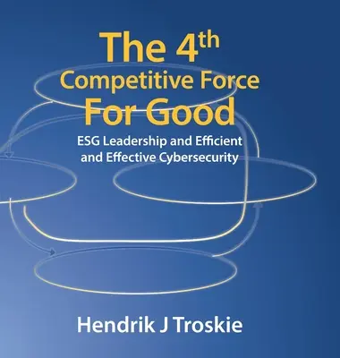 Die 4. wettbewerbsfähige Kraft für das Gute: Esg Leadership und effiziente und wirksame Cybersicherheit - The 4Th Competitive Force for Good: Esg Leadership and Efficient and Effective Cybersecurity