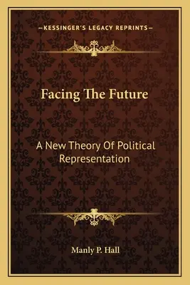 Der Zukunft ins Auge sehen: Eine neue Theorie der politischen Repräsentation - Facing The Future: A New Theory Of Political Representation