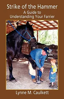 Der Hammerschlag - Ein Leitfaden zum Verstehen Ihres Hufschmieds - Strike of the Hammer - A Guide to Understanding Your Farrier