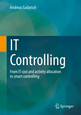 It-Controlling: Von der It-Kosten- und Leistungsverrechnung zum Smart Controlling - It Controlling: From It Cost and Activity Allocation to Smart Controlling