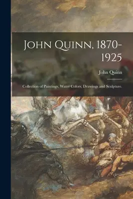 John Quinn, 1870-1925: Sammlung von Gemälden, Aquarellen, Zeichnungen und Skulpturen. - John Quinn, 1870-1925: Collection of Paintings, Water Colors, Drawings and Sculpture.