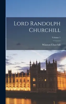 Lord Randolph Churchill; Band 1 - Lord Randolph Churchill; Volume 1