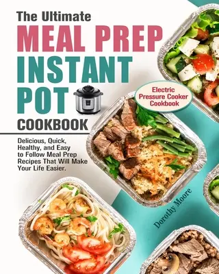 Das ultimative Instant-Pot-Kochbuch für die Zubereitung von Mahlzeiten: Leckere, schnelle, gesunde und leicht nachzukochende Rezepte, die Ihr Leben einfacher machen. (Electri - The Ultimate Meal Prep Instant Pot Cookbook: Delicious, Quick, Healthy, and Easy to Follow Meal Prep Recipes That Will Make Your Life Easier. (Electri