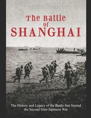 Die Schlacht von Shanghai: Die Geschichte und das Vermächtnis der Schlacht, die den Zweiten Chinesisch-Japanischen Krieg auslöste - The Battle of Shanghai: The History and Legacy of the Battle that Started the Second Sino-Japanese War