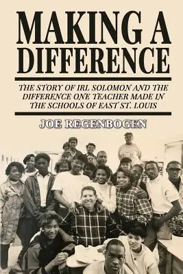 Einen Unterschied machen: Die Geschichte von Irl Solomon und dem Unterschied, den eine Lehrerin in den Schulen von East St. Louis bewirkte - Making a Difference: The Story of Irl Solomon and the Difference One Teacher Made in the Schools of East St. Louis
