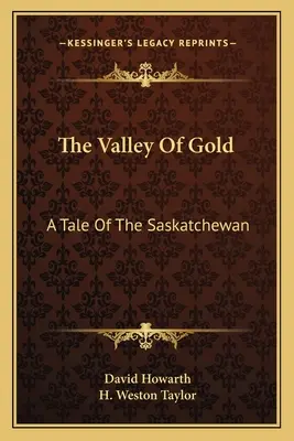 Das Tal des Goldes: Eine Geschichte aus dem Saskatchewan - The Valley Of Gold: A Tale Of The Saskatchewan