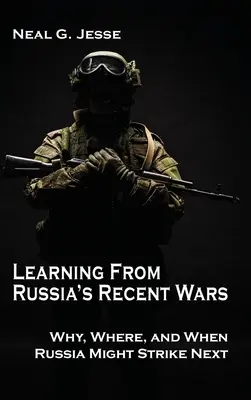 Lehren aus den jüngsten Kriegen Russlands: Warum, wo und wann Russland als nächstes zuschlagen könnte - Learning From Russia's Recent Wars: Why, Where, and When Russia Might Strike Next