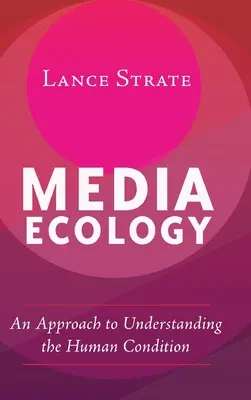 Medienökologie: Eine Annäherung an das Verständnis des menschlichen Zustands - Media Ecology: An Approach to Understanding the Human Condition