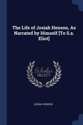 Das Leben des Josiah Henson, wie von ihm selbst erzählt [an S.A. Eliot] - The Life of Josiah Henson, As Narrated by Himself [To S.a. Eliot]