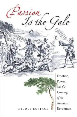 Leidenschaft ist der Orkan: Emotionen, Macht und der Beginn der amerikanischen Revolution - Passion Is the Gale: Emotion, Power, and the Coming of the American Revolution