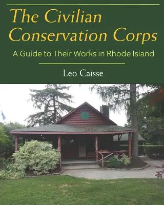 Das Civilian Conservation Corps: Ein Führer zu ihren Werken in Rhode Island - The Civilian Conservation Corps: A Guide to Their Works in Rhode Island