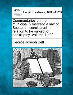 Kommentare zum schottischen Kommunal- und Handelsrecht: in Bezug auf das Thema Konkurs betrachtet. Band 1 von 2 - Commentaries on the municipal & mercantile law of Scotland: considered in relation to he subject of bankruptcy. Volume 1 of 2