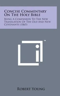 Concise Commentary on the Holy Bible: Ein Begleitbuch zur neuen Übersetzung des Alten und Neuen Bundes (1865) - Concise Commentary on the Holy Bible: Being a Companion to the New Translation of the Old and New Covenants (1865)