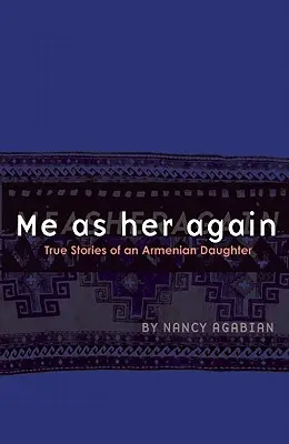 Ich als sie wieder: Wahre Geschichten einer armenischen Tochter - Me as Her Again: True Stories of an Armenian Daughter