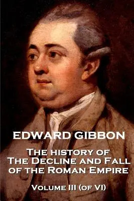 Edward Gibbon - Die Geschichte vom Niedergang und Fall des Römischen Reiches - Band III (von VI) - Edward Gibbon - The History of the Decline and Fall of the Roman Empire - Volume III (of VI)