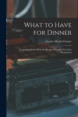 Was es zum Abendessen gibt: Mit Speiseplänen und den zu ihrer Zubereitung erforderlichen Rezepten - What to Have for Dinner: Containing Menus With the Recipes Necessary for Their Preparation