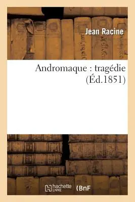 Andromaque: Tragödie - Andromaque: Tragdie