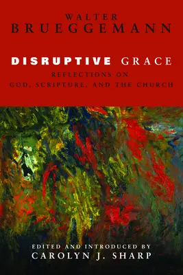 Zersetzende Gnade: Überlegungen zu Gott, der Schrift und der Kirche - Disruptive Grace: Reflections on God, Scripture, and the Church