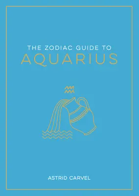 Der Sternzeichen-Führer für den Wassermann: Der ultimative Leitfaden zum Verstehen Ihres Sternzeichens, zur Entschlüsselung Ihres Schicksals und zur Entschlüsselung der Weisheit der Sterne - The Zodiac Guide to Aquarius: The Ultimate Guide to Understanding Your Star Sign, Unlocking Your Destiny and Decoding the Wisdom of the Stars