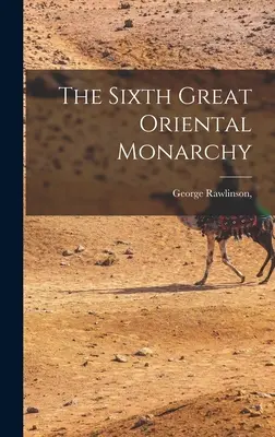 Die sechste große orientalische Monarchie - The Sixth Great Oriental Monarchy