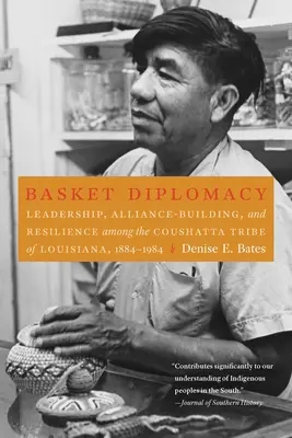 Korb-Diplomatie: Führung, Bündnisbildung und Widerstandsfähigkeit beim Coushatta-Stamm in Louisiana, 1884-1984 - Basket Diplomacy: Leadership, Alliance-Building, and Resilience Among the Coushatta Tribe of Louisiana, 1884-1984