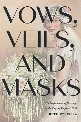 Gelübde, Schleier und Masken: Die Darstellung der Ehe in den Stücken von Eugene O'Neill - Vows, Veils, and Masks: The Performance of Marriage in the Plays of Eugene O'Neill