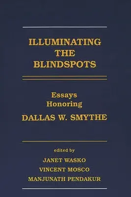 Die Erhellung der blinden Flecken: Aufsätze zu Ehren von Dallas W. Smythe - Illuminating the Blindspots: Essays Honoring Dallas W Smythe