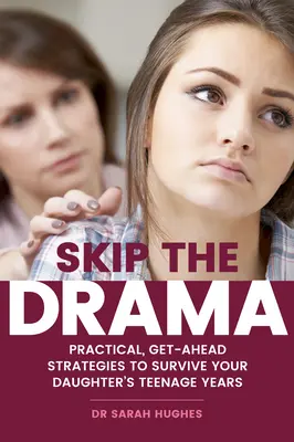 Überspringen Sie das Drama: Praktische Strategien, um die Teenagerjahre Ihrer Tochter zu überleben - Skip the Drama: Practical, Get-Ahead Strategies to Survive Your Daughter's Teenage Years