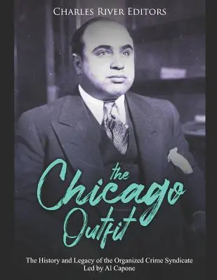 Das Chicagoer Outfit: Geschichte und Vermächtnis des von Al Capone angeführten Syndikats des organisierten Verbrechens - The Chicago Outfit: The History and Legacy of the Organized Crime Syndicate Led by Al Capone