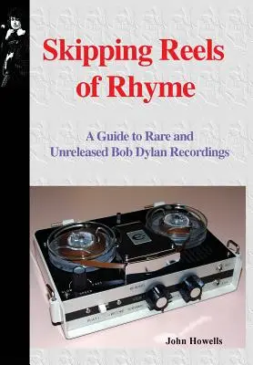 Skipping Reels of Rhyme: Ein Führer zu seltenen und unveröffentlichten Bob-Dylan-Aufnahmen - Skipping Reels of Rhyme: A Guide to Rare and Unreleased Bob Dylan Recordings