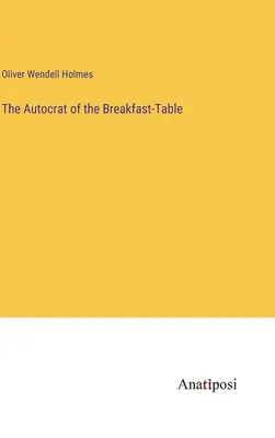 Der Autokrat des Frühstückstisches - The Autocrat of the Breakfast-Table