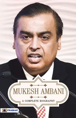 Mukesh Ambani Eine vollständige Biographie - Mukesh Ambani A Complete Biography