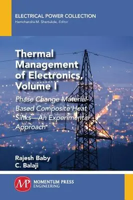 Thermisches Management von Elektronik, Band I: Phase Change Material-Based Composite Heat Sinks-An Experimental Approach - Thermal Management of Electronics, Volume I: Phase Change Material-Based Composite Heat Sinks-An Experimental Approach