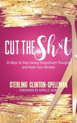 Cut the SH*T: 33 Wege, um mit unbedeutenden Gedanken aufzuhören und Ihre Einstellung zu verbessern - Cut the SH*T: 33 Ways To Stop Having Insignificant Thoughts and Polish Your Mindset