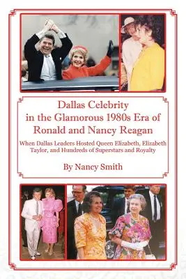 Dallas Celebrity in der glamourösen 1980er Ära von Ronald und Nancy Reagan: Als führende Persönlichkeiten aus Dallas Königin Elizabeth, Elizabeth Taylor und Hunderte von Gästen beherbergten - Dallas Celebrity in the Glamorous 1980s Era of Ronald and Nancy Reagan: When Dallas Leaders Hosted Queen Elizabeth, Elizabeth Taylor, and Hundreds of
