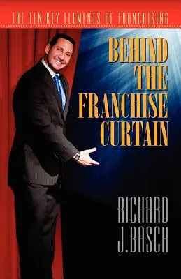 Hinter dem Vorhang des Franchising: Die zehn Schlüsselelemente des Franchisings - Behind the Franchise Curtain: The Ten Key Elements of Franchising